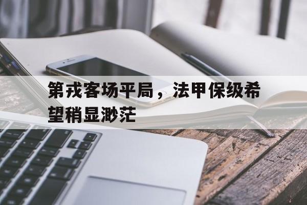 包含第戎客场平局，法甲保级希望稍显渺茫的词条