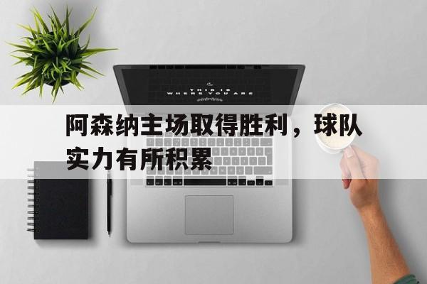 阿森纳主场取得胜利，球队实力有所积累