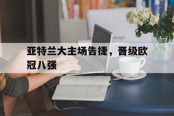亚特兰大主场告捷，晋级欧冠八强