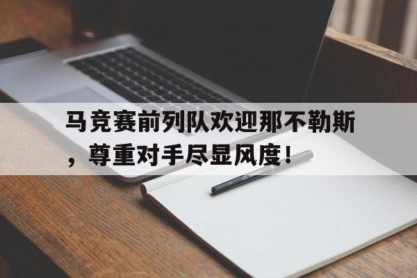 马竞赛前列队欢迎那不勒斯，尊重对手尽显风度！